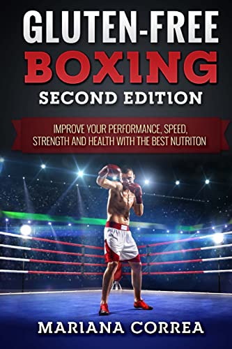 GLUTEN FREE BOXING SECOND EDiTION: IMPROVE YOUR PERFORMANCE, SPEED, STRENGTH AND HEALTH WiTH THE BEST NUTRITION von CREATESPACE